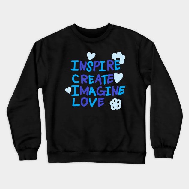 INSPIRE, CREATE, IMAGINE, LOVE Crewneck Sweatshirt by zzzozzo